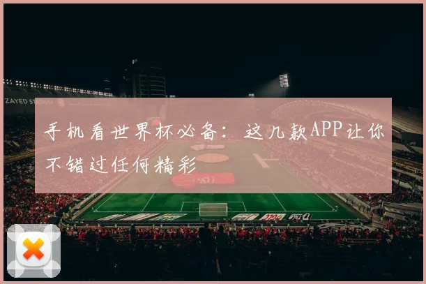 手机看世界杯必备：这几款APP让你不错过任何精彩