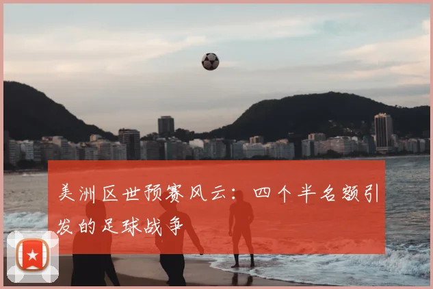 美洲区世预赛风云:四个半名额引发的足球战争