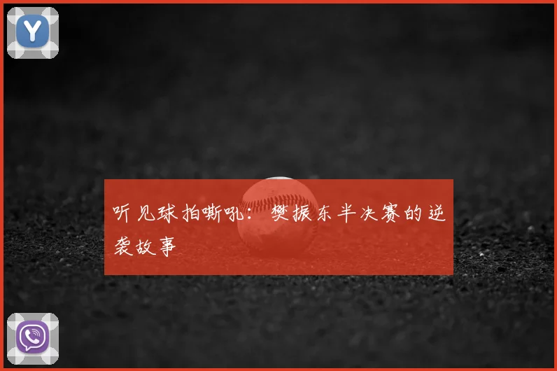 听见球拍嘶吼：樊振东半决赛的逆袭故事