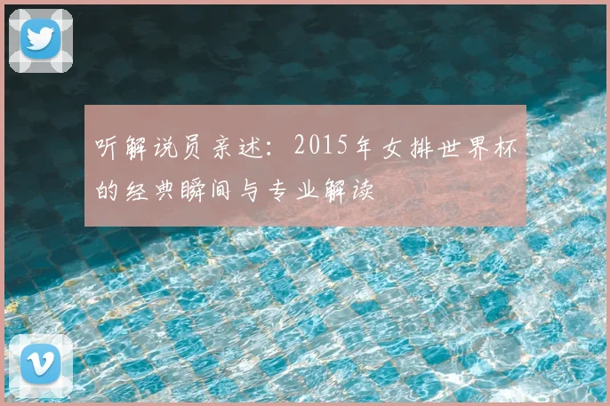 听解说员亲述：2015年女排世界杯的经典瞬间与专业解读