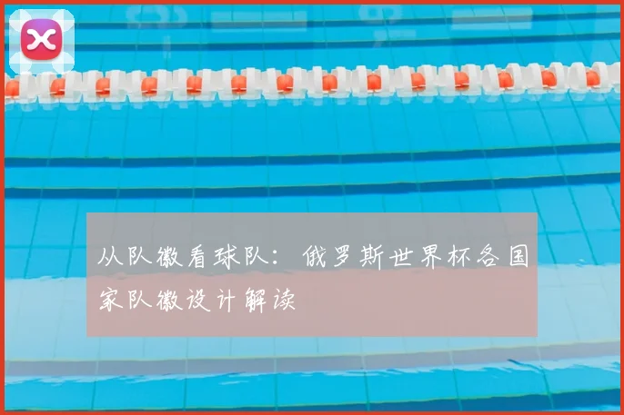 从队徽看球队：俄罗斯世界杯各国家队徽设计解读